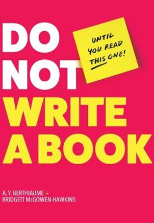 Do Not Write a Book...Until You Read This One : The Only Guide You Need to Pen, Publish, and Profit from Your Nonfiction Book