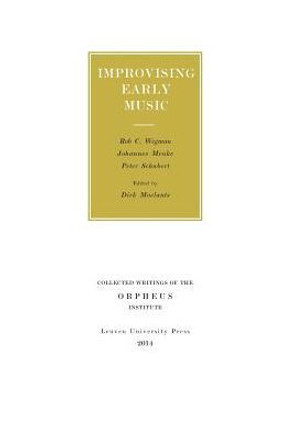 Improvising Early Music : The History of Musical Improvisation from the Late Middle Ages to the Early Baroque