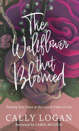 The Wallflower That Bloomed : Finding Your Place at the Lunch Table of Life