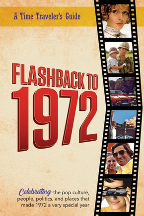 Flashback to 1972 - A Time Traveler's Guide : Perfect Birthday Or Wedding Anniversary Gift for Anyone Born Or Married in 1972. For Friends, Parents Or Grandparents who Have Everything. A Thoughtful, Unique Present Celebrating the Year that was 1972.