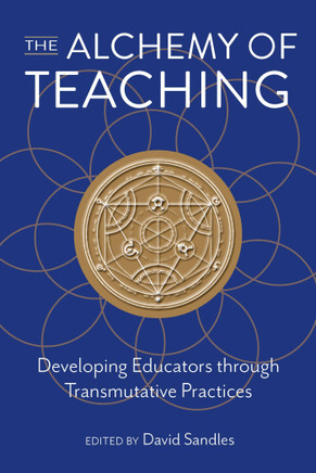 The Alchemy of Teaching : Developing Educators Through Transmutative Practices