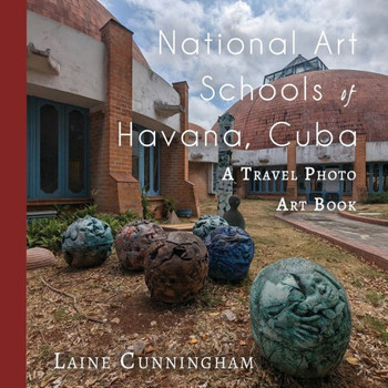 National Art Schools of Havana, Cuba : A Travel Photo Art Book