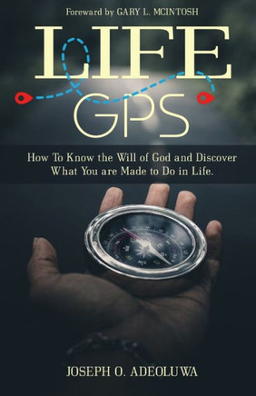 Life GPS : How To Know the Will of God and Discover What You are Made to Do in Life