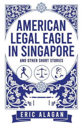 American Legal Eagle in Singapore and Other Short Stories