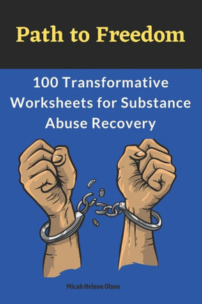 Path to Freedom : 100 Transformative Worksheets for Substance Abuse Recovery: Practical Worksheets for Addiction Recovery, Worksheets to Manage Triggers and Cravings in Recovery