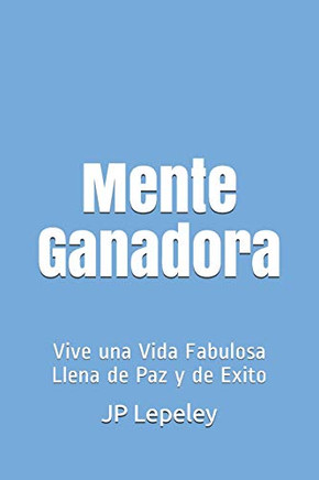 Mente Ganadora: Vive Una Vida Fabulosa Llena De Paz Y De Exito (Spanish Edition)