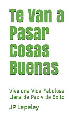 Te Van A Pasar Cosas Buenas: Vive Una Vida Fabulosa Llena De Paz Y De Exito (Spanish Edition)