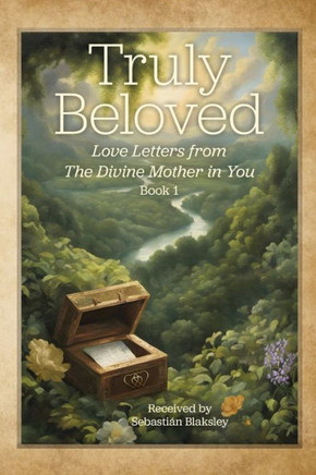 Truly Beloved : Love Letters from the Divine Mother in You