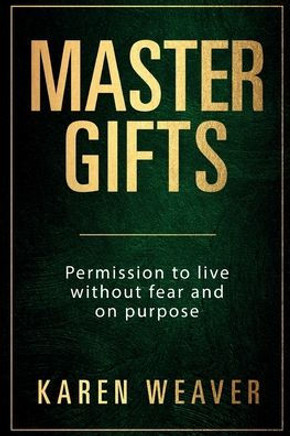 Master Gifts : Permission to Live Without Fear and on Purpose