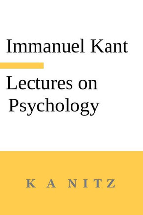Immanuel Kant's Lectures on Psychology : With an Introduction by Carl Du Prel: "Kant's Mystical World View"