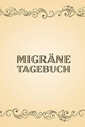 Migr?ne Tagebuch: Kopfschmerzen Endlich Verstehen Und Vorbeugen - Sehr Kompaktes Und Gut Strukturiertes Schmerzprotokoll (German Edition)