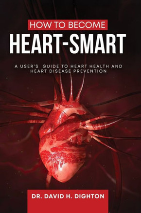 How to Become Heart-Smart : A User's Guide to Heart Health and Heart Disease Prevention