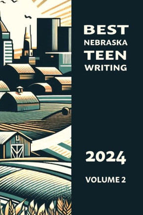 Best Nebraska Teen Writing 2024, Volume 2 Best Nebraska Teen Writing 2024, Volume 2