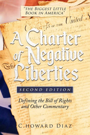 A Charter of Negative Liberties (Second Edition) : Defining the Bill of Rights and Other Commentary