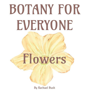 Botany for Everyone : Flowers