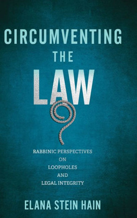 Circumventing the Law : Rabbinic Perspectives on Loopholes and Legal Integrity