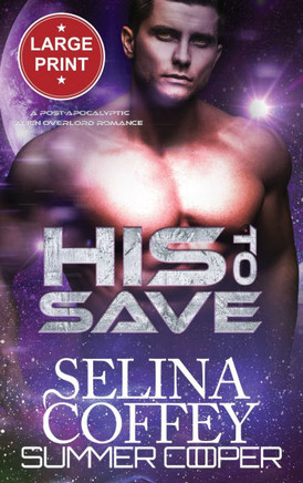 His To Save : A Post-Apocalyptic Alien Overlord Romance (Large Print Hardback) His To Save : A Post-Apocalyptic Alien Overlord Romance (Large Print Hardback)