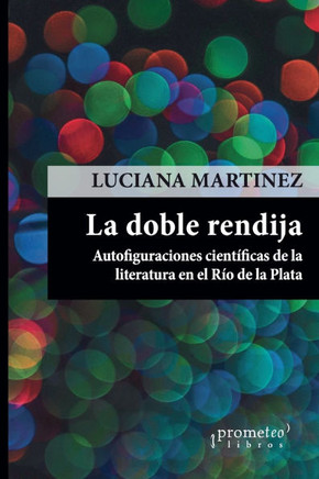La doble rendija : autofiguraciones científicas de la literatura en el Río de la Plata