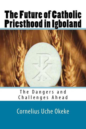 The Future of Catholic Priesthood in Igboland : The Dangers and Challenges Ahead
