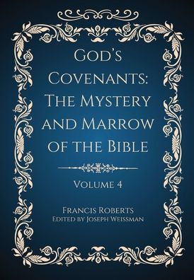 God's Covenants : The Mystery and Marrow of the Bible Volume 4