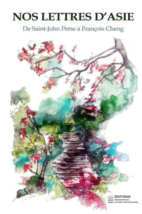 Nos Lettres d'Asie : De Saint-John Perse à François Cheng