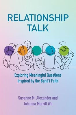 Relationship Talk : Exploring Meaningful Questions Inspired by the Bahá'í Faith