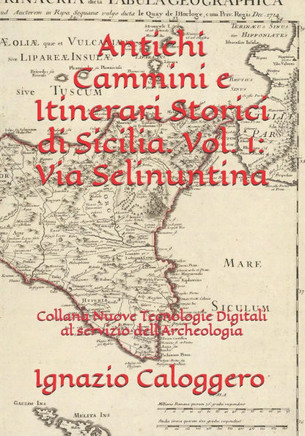 Antichi Cammini e Itinerari Storici di Sicilia. Vol. 1 : Via Selinuntina: Collana Nuove Tecnologie Digitali al servizio dell'Archeologia