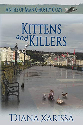 Kittens And Killers (An Isle Of Man Ghostly Cozy)