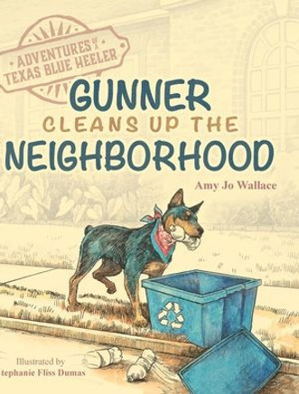 Adventures of a Texas Blue Heeler : Gunner Cleans Up the Neighborhood Adventures of a Texas Blue Heeler : Gunner Cleans Up the Neighborhood