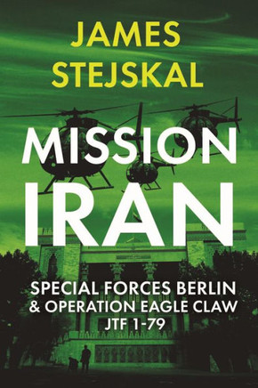Mission Iran : Special Forces Berlin and Operation Eagle Claw, JTF 1-79