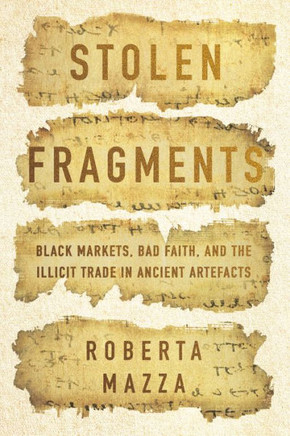 Stolen Fragments : Black Markets, Bad Faith, and the Illicit Trade in Ancient Artefacts