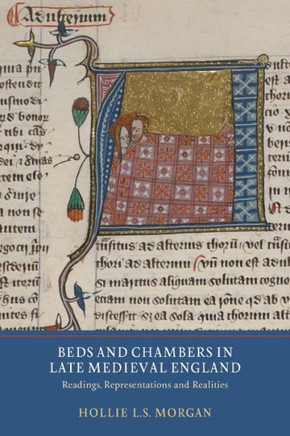 Beds and Chambers in Late Medieval England : Readings, Representations and Realities