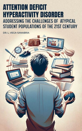 Attention Deficit Hyperactivity Disorder : Addressing the Challenges of Atypical Student Populations of the 21st Century