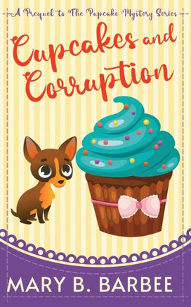 Cupcakes and Corruption : A Tiny Dog Amateur Sleuth Mystery