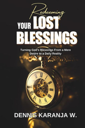 Redeeming Your Lost Blessings : Turning God's Blessings From a Mere Desire to a Daily Reality
