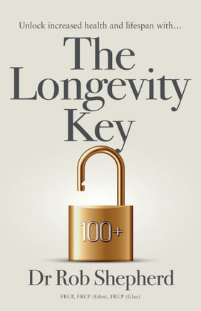 The Longevity Key : A Practical Evidence Based Strategy for Living a Longer Healthier Life