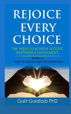 Rejoice Every Choice - Skills to Achieve Success, Happiness and Fulfillment : Book # 4: How to Build Great Relationships