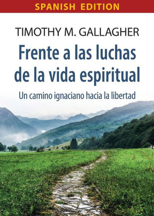 Frente a Las Luchas de la Vida Espiritual : Un Camino Ignaciano Hacia La Libertad