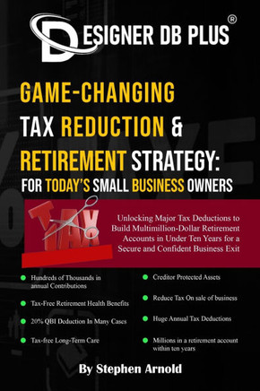 Designer DB Plus(R) Game-Changing Tax Reduction & Retirement Strategy : For Today's Small Business Owners