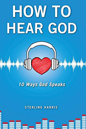 How to Hear God, 10 Ways God Speaks: How to Hear God's Voice