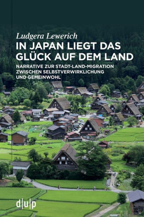 In Japan Liegt das Glück Auf Dem Land : Narrative Zur Stadt-Land-Migration Zwischen Selbstverwirklichung und Gemeinwohl