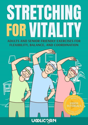 Stretching for Vitality : Adults and Senior Friendly Exercises for Flexibility, Balance, and Coordination