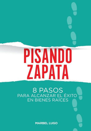 Pisando Zapata : 8 pasos para el Exito en Bienes Raíces
