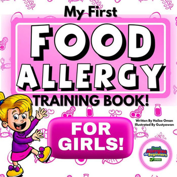 My First Food Allergy Training Book for Girls! : Food Allergies for Beginners - the First Food Allergy Safety Training Book to Empower Young Children to Advocate for Themselves! Ages 1, 2, 3, 4, 5, 6, 7, 8, 9, 10