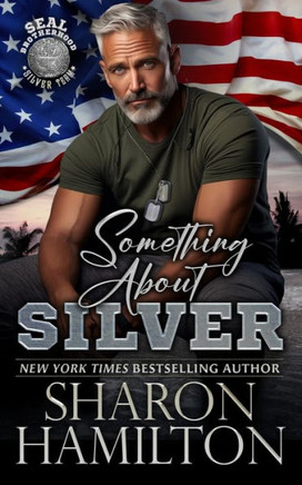 Something About Silver : SEAL Brotherhood Silver Team Something About Silver : SEAL Brotherhood Silver Team