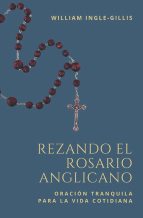 Rezando el Rosario Anglicano : Oración Tranquila para la Vida Cotidiana