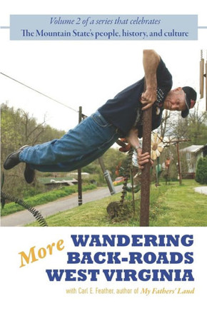 More Wandering Back-Roads West Virginia with Carl E. Feather : Volume II of the Wandering Back-Roads West Virginia with Carl E. Feather Series