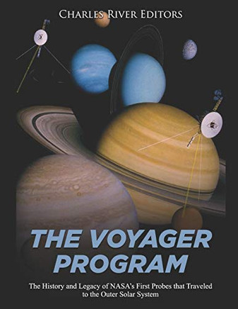 The Voyager Program: The History And Legacy Of NasaS First Probes That Traveled To The Outer Solar System - 9781089185871