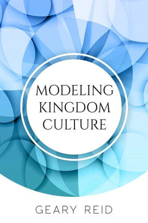 Modeling Kingdom Culture: God Wants All Believers to Model His Kingdom Wherever They Go.