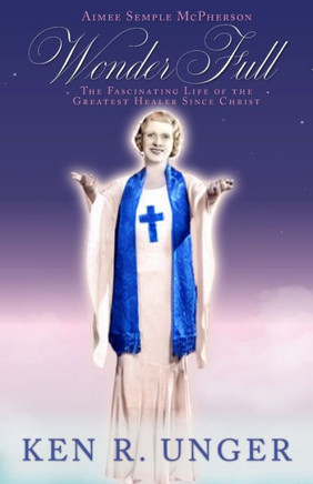 WonderFull : Aimee Semple McPherson: The Fascinating Life of the Greatest Healer Since Christ